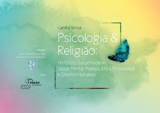 Cartilha Virtual
Psicologia &
Religião:
Histórico, Subjetividade,
Saúde Mental, Manejo, Ética Profissional
e Direitos Humanos
Realização
Inter Psi ‑ Laboratório de Psicologia
Anomalística e Processos Psicossociais
Apoio
 
