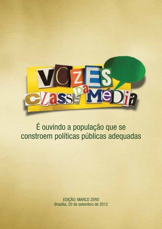 É ouvindo a população que se
constroem políticas públicas adequadas




                Edição: Marco Zero
          Brasília, 20 de setembro de 2012
 