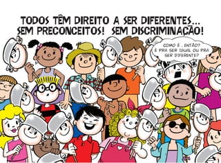 ...
    !                        !
            COMO É , ENTÃO?
        É PRA SER IGUAL OU PRA
             SER DIFERENTE?




4           5
 