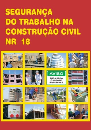 SEGURANÇA
DO TRABALHO NA
CONSTRUÇÃO CIVIL
NR 18
AVISO
TODA HORA
É HORA DE
SEGURANÇA
 