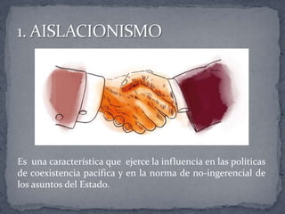 Es una característica que ejerce la influencia en las políticas
de coexistencia pacífica y en la norma de no-ingerencial de
los asuntos del Estado.
 