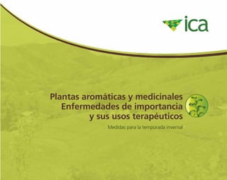 Plantas aromáticas y medicinales
Enfermedades de importancia
y sus usos terapéuticos
Medidas para la temporada invernal
 