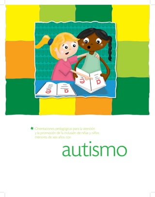 Orientaciones pedagógicas para la atención
y la promoción de la inclusión de niñas y niños
menores de seis años con



                   autismo
 