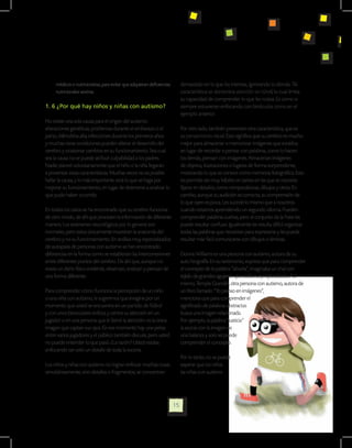 médicos o nutricionistas, para evitar que adquieran deficiencias        demasiado en lo que les interesa, ignorando lo demás. Tal
     nutricionales severas.                                                  característica se denomina atención en túnel, lo cual limita
                                                                             su capacidad de comprender lo que les rodea. Es como si
1. 6 ¿Por qué hay niños y niñas con autismo?                                 siempre estuvieran enfocando con binóculos como en el
                                                                             ejemplo anterior.
No existe una sola causa para el origen del autismo:
alteraciones genéticas, problemas durante el embarazo o el                   Por otro lado, también presentan otra característica, que es
parto, bilirrubina alta, infecciones durante los primeros años               su pensamiento visual. Esto significa que su cerebro es mucho
y muchas otras condiciones pueden alterar el desarrollo del                  mejor para almacenar o memorizar imágenes que sonidos;
cerebro y ocasionar cambios en su funcionamiento. Sea cual                   en lugar de recordar o pensar con palabras, como lo hacen
sea la causa no se puede atribuir culpabilidad a los padres.                 los demás, piensan con imágenes. Almacenan imágenes
Nadie planeó voluntariamente que el niño o la niña llegaran                  de objetos, ilustraciones o lugares de forma sorprendente,
a presentar estas características. Muchas veces no es posible                mostrando lo que se conoce como memoria fotográfica. Esto
hallar la causa, y lo más importante será lo que se haga por                 les permite ser muy hábiles en tareas en las que se necesita
mejorar su funcionamiento, en lugar de detenerse a analizar lo               fijarse en detalles, como rompecabezas, dibujos y otros. En
que pudo haber ocurrido.                                                     cambio, aunque su audición es correcta, su comprensión de
                                                                             lo que oyen es poca. Les sucede lo mismo que a nosotros
En todos los casos se ha encontrado que su cerebro funciona                  cuando estamos aprendiendo un segundo idioma. Pueden
de otro modo, de ahí que procesen la información de diferente                comprender palabras sueltas, pero el conjunto de la frase les
manera. Los exámenes neurológicos por lo general son                         puede resultar confuso. Igualmente les resulta difícil organizar
normales, pero estos únicamente muestran la anatomía del                     todas las palabras que necesitan para expresarse y les puede
cerebro y no su funcionamiento. En análisis muy especializados               resultar más fácil comunicarse con dibujos o láminas.
de autopsias de personas con autismo se han encontrado
diferencias en la forma como se establecen las interconexiones               Donna Williams es una persona con autismo, autora de su
entre diferentes puntos del cerebro. De ahí que, aunque no                   auto biografía. En su testimonio, expresa que para comprender
exista un daño físico evidente, observan, analizan y piensan de              el concepto de la palabra “abuela”, imaginaba un chal con
una forma diferente.                                                         tejido de grandes agujeros que usaba su propia abuela. Así
                                                                             mismo, Temple Grandin, otra persona con autismo, autora de
Para comprender cómo funciona la percepción de un niño                       un libro llamado “Yo pienso en imágenes”,
o una niña con autismo, le sugerimos que imagine por un                      menciona que para comprender el
momento que usted se encuentra en un partido de fútbol                       significado de palabras abstractas
y con unos binoculares enfoca y centra su atención en un                     busca una imagen relacionada.
jugador o en una persona que le llamó la atención: es la única               Por ejemplo, la palabra “justicia”
imagen que captan sus ojos. En ese momento hay una pelea                     la asocia con la imagen de
entre varios jugadores y el público también discute, pero usted              una balanza y solo así puede
no puede entender lo que pasó. ¿La razón? Usted estaba                       comprender el concepto.
enfocando tan solo un detalle de toda la escena.
                                                                             Por lo tanto, no se puede
Los niños y niñas con autismo no logran enfocar muchas cosas                 esperar que los niños                                            y
simultáneamente, sino detalles o fragmentos; se concentran                   las niñas con autismo                                       se




                                                                        15
 