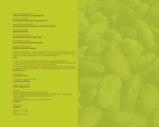 Juan Camilo Restrepo Salazar
Ministro de Agricultura y Desarrollo Rural
Ricardo Sánchez López
Viceministro de Agricultura y Desarrollo Rural
Juan Fernando Gallego Beltrán
Director de Desarrollo Tecnológico y Protección Sanitaria
Teresita Beltrán Ospina
Gerenta General ICA
Carlos Alberto Soto Rave
Subgerente de Protección Vegetal ICA
Fernando Nieto Solorzano
Jefe Oficina Asesora de Comunicaciones
José Omar Pinzón Useche
Presidente Ejecutivo Fedecacao
Impresión realizada con fondos provenientes del convenio 20110059 suscrito entre el
Ministerio de Agricultura y Desarrollo Rural y el Instituto colombiano agropecuario ICA,
gracias a la colaboración de Fedecacao. Grupo técnico Procaucho
Autor
I.A. M.Sc. John Jairo Alarcón Restrepo – Director técnico de sanidad vegetal ICA
I. A. M.Sc. Emilio Arevalo Peñaranda – Director técnico de epidemiología y vigilancia fitosanitaria
I. A. Ph.D Ana Luisa Díaz Jiménez – Directora técnica de semillas
I.A. M.Sc. Jose Roberto Galindo Álvarez – Director técnico de inocuidad e insumos agrícolas
I.A. Especialista Alfonso Alberto Rosero – Profesional especializado Dirección técnica de Semillas
Revisión técnica
Diana Criales
Corrección de estilo
Camilo Ernesto Vásquez González
Coordinación editorial
Carolina Norato Anzola
Diseño y diagramación
Fedecacao
http://en.wikipedia.org/wiki/File:Cacao-roasted.jpg
http://es.wikipedia.org/wiki/Archivo:Theobroma_cacao_%28red_pods_-_Haiti%29.jpg
http://es.wikipedia.org/wiki/Archivo:Semillas_de_cacao.jpg
http://bit.ly/JlTlaH
Fotografías utilizadas bajo una licencia creative commons
Fotografía
Produmedios
Impresión
Bogotá D.C. Colombia
2012
Código: 00.09.39.12C
 