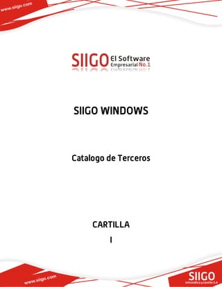 SIIGO WINDOWS

Catalogo de Terceros

CARTILLA
I

 