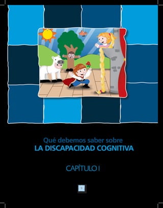 9
CAPÍTULO I
Qué debemos saber sobre
LA DISCAPACIDAD COGNITIVA
 