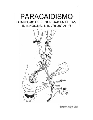 1




 PARACAIDISMO
SEMINARIO DE SEGURIDAD EN EL TRV
  INTENCIONAL E INVOLUNTARIO




                       Sergio Crespo- 2008
 