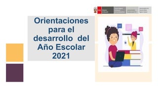 Orientaciones
para el
desarrollo del
Año Escolar
2021
 