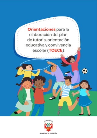 Orientaciones para la
elaboración del plan
de tutoría, orientación
educativa y convivencia
escolar(TOECE)
 