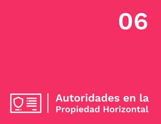 06
Autoridades en la
Propiedad Horizontal
 