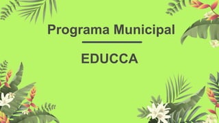 Programa Municipal
EDUCCA
 