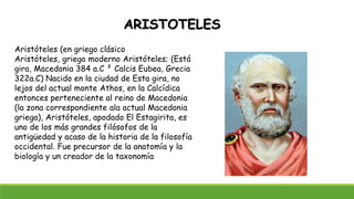 ARISTOTELES
Aristóteles (en griego clásico
Aristóteles, griego moderno Aristóteles; (Está
gira, Macedonia 384 a.C ² Calcis...