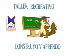 TALLER  RECREATIVO CONSTRUYO Y APRENDO 
