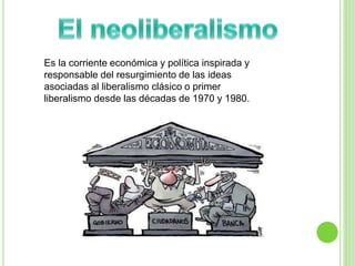 Es la corriente económica y política inspirada y 
responsable del resurgimiento de las ideas 
asociadas al liberalismo clásico o primer 
liberalismo desde las décadas de 1970 y 1980. 
 