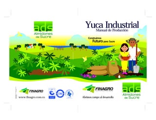 Yuca Industrial
                                                                                                        Manual de Producción




                                                                          www.haspekto.com




www.finagro.com.co   Certificado No SC 5828-1
                                                Certificado No GP 067-1
                                                                                             Abrimos campo al desarrollo
 