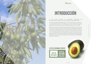 ELMERCADODEAGUACATEENLOSESTADOSUNIDOS
procolombia.co procolombia.co
En esta cartilla encontrará las oportunidades identifi...