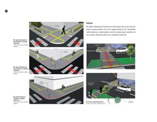 30
Isletas
Se debe disponer isletas en las áreas de cruce de los
pasos peatonales con los separadores de calzadas
vehiculares, conectadas con los vados por medio de
las zonas demarcadas en calzada (cebras).
██ Isletas. Esquema Indicativo.
FUENTE: TALLER DEL ESPACIO PÚBLICO
██ Vados peatonales de
una pendiente. Esquema
indicativo.
FUENTE: TALLER DEL ESPACIO
PÚBLICO
██ Vados peatonales de
DOS pendienteS. Esquema
indicativo.
FUENTE: TALLER DEL ESPACIO
PÚBLICO
██ Vados peatonales
ALABEADO. Esquema
indicativo.
FUENTE: TALLER DEL ESPACIO
PÚBLICO
 