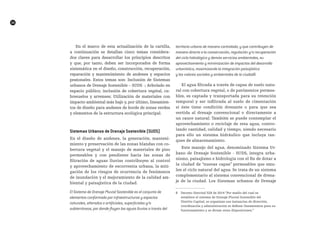 UDUD  
34
En el marco de esta actualización de la cartilla,
a continuación se detallan cinco temas considera-
dos claves para desarrollar los principios descritos
y que, por tanto, deben ser incorporados de forma
sistemática en el diseño, construcción, recuperación,
reparación y mantenimiento de andenes y espacios
peatonales. Estos temas son: Inclusión de Sistemas
urbanos de Drenaje Sostenible – SUDS -; Arbolado en
espacio público; inclusión de cobertura vegetal, cu-
bresuelos y arvenses; Utilización de materiales con
impacto ambiental más bajo y, por último, lineamien-
tos de diseño para andenes de borde de zonas verdes
y elementos de la estructura ecológica principal.
Sistemas urbanos de drenaje Sostenible (SudS)
En el diseño de andenes, la generación, manteni-
miento y preservación de las zonas blandas con co-
bertura vegetal y el manejo de materiales de piso
permeables y con pendiente hacia las zonas de
filtración de aguas lluvias contribuyen al control
y aprovechamiento de escorrentía urbana, la miti-
gación de los riesgos de ocurrencia de fenómenos
de inundación y el mejoramiento de la calidad am-
biental y paisajística de la ciudad.
El Sistema de Drenaje Pluvial Sostenible es el conjunto de
elementos conformado por infraestructuras y espacios
naturales, alterados o artificiales, superficiales y/o
subterráneos, por donde fluyen las aguas lluvias a través del
territorio urbano de manera controlada, y que contribuyen de
manera directa a la conservación, regulación y/o recuperación
del ciclo hidrológico y demás servicios ambientales, su
aprovechamiento y minimización de impactos del desarrollo
urbanístico, maximizando la integración paisajística
y los valores sociales y ambientales de la ciudad6
El agua filtrada a través de capas de suelo natu-
ral con cobertura vegetal, o de pavimentos permea-
bles, es captada y transportada para su retención
temporal y ser infiltrada al suelo de cimentación
si éste tiene condición drenante o para que sea
vertida al drenaje convencional o directamente a
un cauce natural. También se puede contemplar el
aprovechamiento o reciclaje de esta agua, contro-
lando cantidad, calidad y tiempo, siendo necesario
para ello un sistema hidráulico que incluya tan-
ques de almacenamiento.
Este manejo del agua, denominado Sistema Ur-
bano de Drenaje Sostenible - SUDS, integra urba-
nismo, paisajismo e hidrología con el fin de dotar a
la ciudad de “nuevas capas” permeables que emu-
len el ciclo natural del agua. Se trata de un sistema
complementario al sistema convencional de drena-
je de la ciudad. Los Sistemas urbanos de Drenaje
	 
6 Decreto Distrital 528 de 2014 “Por medio del cual se
establece el sistema de Drenaje Pluvial Sostenible del
Distrito Capital, se organizan sus instancias de dirección,
coordinación y administración se definen lineamientos para su
funcionamiento y se dictan otras disposiciones.”
 