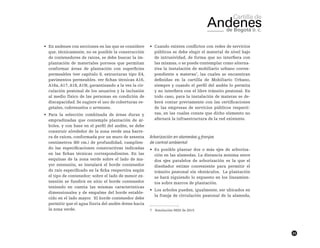43
•	 En andenes con secciones en las que se considere
que, técnicamente, no es posible la construcción
de contenedores de raíces, se debe buscar la im-
plantación de materiales porosos que permitan
conformar áreas de plantación con superficies
permeables (ver capítulo 6, estructuras tipo E4,
pavimentos permeables. ver fichas técnicas A16,
A16a, A17, A18, A19), garantizando a la vez la cir-
culación peatonal de los usuarios y la inclusión
al medio físico de las personas en condición de
discapacidad. Se sugiere el uso de coberturas ve-
getales, cubresuelos o arvenses.
•	 Para la selección combinada de áreas duras y
empradizadas que contemple plantación de ár-
boles, y con base en el perfil del andén, se debe
construir alrededor de la zona verde una barre-
ra de raíces, conformada por un muro de sesenta
centímetros (60 cm.) de profundidad, cumplien-
do las especificaciones constructivas indicadas
en las fichas técnicas correspondientes. En las
esquinas de la zona verde sobre el lado de ma-
yor extensión, se instalará el borde contenedor
de raíz especificado en la ficha respectiva según
el tipo de contenedor; sobre el lado de menor ex-
tensión se fundirá en sitio el borde contenedor
teniendo en cuenta las mismas características
dimensionales y de empalme del borde estable-
cido en el lado mayor. El borde contenedor debe
permitir que el agua lluvia del andén drene hacia
la zona verde.
•	 Cuando existen conflictos con redes de servicios
públicos se debe elegir el material de nivel bajo
de intrusividad, de forma que no interfiera con
las mismas, o se puede contemplar como alterna-
tiva la instalación de mobiliario urbano corres-
pondiente a materas7
, las cuales se encuentran
definidas en la cartilla de Mobiliario Urbano,
siempre y cuando el perfil del andén lo permita
y no interfiera con el libre tránsito peatonal. En
todo caso, para la instalación de materas se de-
berá contar previamente con las certificaciones
de las empresas de servicios públicos respecti-
vas, en las cuales conste que dicho elemento no
afectará la infraestructura de la red existente.
Arborización en alamedas y franjas
de control ambiental
•	 Es posible plantar dos o más ejes de arboriza-
ción en las alamedas. La distancia mínima entre
dos ejes paralelos de arborización es la que el
diseñador estime conveniente para permitir el
tránsito peatonal sin obstáculos. La plantación
se hará siguiendo lo expuesto en los lineamien-
tos sobre marcos de plantación.
•	 Los arboles pueden, igualmente, ser ubicados en
la franja de circulación peatonal de la alameda,
7	 Resolución 0925 de 2015
 