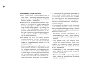 A~~~~
52
acceso a predios y rampas vehiculares
•	 Debe garantizarse la continuidad del andén, en
nivel, ancho y materiales, de manera que en los
puntos de acceso a predios prime la circulación
peatonal respecto a la vehicular.
•	 De acuerdo con el ancho total disponible, com-
puesto por el ancho de la franja de seguridad y
la franja de paisajismo y mobiliario, se podrá es-
coger entre la rampa estándar y las rampas Tipo
A,Tipo B o Tipo C, detalladas en el Aparte B de la
presente cartilla, teniendo en cuenta que, en nin-
gún caso, el desarrollo de la rampa podrá ocupar
más de tres décimos (3/10) del ancho total del an-
dén en sección transversal.
•	 En andenes con ancho total inferior a ciento
sesenta centímetros (160 cm.), la superficie de
rampa deberá ser alabeada en todo el ancho del
andén, sin que las pendientes excedan el 12% en
cualquier sentido.
•	 En todo caso, para predios con frente sobre vías
de la malla vial arterial, las rampas solo podrán
ser ubicadas cumpliendo los lineamientos del
artículo 182 del Decreto Distrital 190 de 2004, o
la norma que lo modifique, adicione o sustituya,
o lo que establezca el estudio de demanda y aten-
ción de usuarios aprobado por la Secretaría Dis-
trital de Movilidad, en los casos en que aplique.
•	 La conformación de las rampas vehiculares de
acceso a predios se debe realizar de acuerdo con
los parámetros técnicos indicados en las fichas
para conformación de estos elementos, y sólo en
los casos y sitios que se encuentren aprobados
mediante licencia de urbanismo, construcción, y
estudio de tránsito.
•	 Se recomienda la aprobación de sólo un punto de
acceso por frente de predio, o dos en los casos en
que se requiera independencia entre la entrada
y la salida vehicular, cumplimiento los máximos
descritos a continuación:
~ Tres metros cincuenta centímetros (3.50 m.)
para cada punto de acceso o salida, cuando el
acceso y la salida se autoricen por puntos di-
ferentes.
~ Cinco metros (5.0 m.) para acceso y salida,
cuando estos se autoricen por el mismo punto.
•	 Distancia de la rampa con respecto al punto de
culminación de la curva de empalme de sardine-
les de la intersección
~ Quince metros (15.00 m.) aguas arriba con res-
pecto al punto de culminación de la curva de
empalme de sardineles.
~ Treinta metros (30.00 m.) aguas abajo con res-
pecto al punto de culminación de la curva de
empalme de sardineles.
 