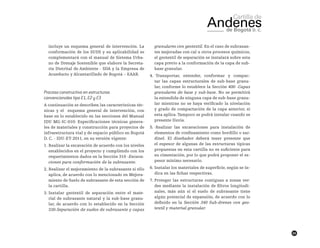 69
incluye un esquema general de intervención. La
conformación de los SUDS y su aplicabilidad se
complementará con el manual de Sistema Urba-
no de Drenaje Sostenible que elabore la Secreta-
ría Distrital de Ambiente - SDA y la Empresa de
Acueducto y Alcantarillado de Bogotá – EAAB.
Proceso constructivo en estructuras
convencionales tipo E1, E2 y E3
A continuación se describen las características téc-
nicas y el esquema general de intervención, con
base en lo establecido en las secciones del Manual
IDU MG-IC-010: Especificaciones técnicas genera-
les de materiales y construcción para proyectos de
infraestructura vial y de espacio público en Bogotá
D. C. - IDU-ET-2011, en su versión vigente:
1.	Realizar la excavación de acuerdo con los niveles
establecidos en el proyecto y cumpliendo con los
requerimientos dados en la Sección 310 -Excava-
ciones para conformación de la subrasante.
2.	Realizar el mejoramiento de la subrasante si ello
aplica, de acuerdo con lo mencionado en Mejora-
miento de Suelo de subrasante de esta sección de
la cartilla.
3.	Instalar geotextil de separación entre el mate-
rial de subrasante natural y la sub-base granu-
lar, de acuerdo con lo establecido en la Sección
330-Separación de suelos de subrasante y capas
granulares con geotextil. En el caso de subrasan-
tes mejoradas con cal u otros procesos químicos,
el geotextil de separación se instalará sobre esta
capa previo a la conformación de la capa de sub-
base granular.
4.	·Transportar, extender, conformar y compac-
tar las capas estructurales de sub-base granu-
lar, conforme lo establece la Sección 400 -Capas
granulares de base y sub-base. No se permitirá
la extendida de ninguna capa de sub-base granu-
lar mientras no se haya verificado la nivelación
y grado de compactación de la capa anterior, si
esta aplica.Tampoco se podrá instalar cuando se
presente lluvia.
5.	·Realizar las excavaciones para instalación de
elementos de confinamiento como bordillo o sar-
dinel. El diseñador deberá tener presente que
el espesor de algunas de las estructuras típicas
propuestas en esta cartilla no es suficiente para
su cimentación, por lo que podrá proponer el es-
pesor mínimo necesario.
6.	Instalar los materiales de superficie, según se in-
dica en las fichas respectivas.
7.	Proteger las estructuras contiguas a zonas ver-
des mediante la instalación de filtros longitudi-
nales, más aún si el suelo de subrasante tiene
algún potencial de expansión, de acuerdo con lo
definido en la Sección 340 Sub-drenes con geo-
textil y material granular.
 