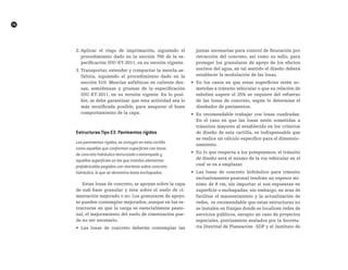 TP
76
2. Aplicar el riego de imprimación, siguiendo el
procedimiento dado en la sección 700 de la es-
pecificación IDU-ET-2011, en su versión vigente.
3. Transportar, extender y compactar la mezcla as-
fáltica, siguiendo el procedimiento dado en la
sección 510: Mezclas asfálticas en caliente den-
sas, semidensas y gruesas de la especificación
IDU-ET-2011, en su versión vigente. En lo posi-
ble, se debe garantizar que esta actividad sea lo
más tecnificada posible, para asegurar el buen
comportamiento de la capa.
Estructuras tipo E3. pavimentos rígidos
Los pavimentos rígidos, se incluyen en esta cartilla
como aquellos que conforman superficies con losas
de concreto hidráulico texturizado o estampado y
aquellas superficies en las que instalan elementos
prefabricados pegados con morteros sobre concreto
hidráulico, lo que se denomina losas enchapadas.
Estas losas de concreto, se apoyan sobre la capa
de sub-base granular y ésta sobre el suelo de ci-
mentación mejorado o no. Los granulares de apoyo,
se pueden contemplar mejorados, aunque en las es-
tructuras en que la carga es esencialmente peato-
nal, el mejoramiento del suelo de cimentación pue-
de no ser necesario.
•	 Las losas de concreto deberán contemplar las
juntas necesarias para control de fisuración por
retracción del concreto, así como su sello, para
proteger los granulares de apoyo de los efectos
nocivos del agua, en tal sentido el diseño deberá
establecer la modulación de las losas.
•	 En los casos en que estas superficies estén so-
metidas a tránsito vehicular o que su relación de
esbeltez supere el 25% se requiere del refuerzo
de las losas de concreto, según lo determine el
diseñador de pavimentos.
•	 Es recomendable trabajar con losas cuadradas.
En el caso en que las losas estén sometidas a
tránsitos mayores al establecido en los criterios
de diseño de esta cartilla, es indispensable que
se realice un cálculo específico para el dimensio-
namiento.
•	 En lo que respecta a los pompeyanos, el tránsito
de diseño será el mismo de la vía vehicular en el
cual se va a emplazar.
•	 Las losas de concreto hidráulico para tránsito
exclusivamente peatonal tendrán un espesor mí-
nimo de 8 cm, sin importar si son expuestas en
superficie o enchapadas; sin embargo, en aras de
facilitar el mantenimiento y la actualización de
redes, es recomendable que estas estructuras no
se instalen en franjas donde se localicen redes de
servicios públicos, excepto en caso de proyectos
especiales, previamente avalados por la Secreta-
ría Distrital de Planeación -SDP y el Instituto de
 