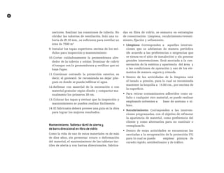 MT		
82
nectores. Realizar las conexiones de tubería. No
olvidar las tuberías de ventilación. Solo una tu-
bería de Ø110 mm., es suficiente para ventilar un
área de 7500 m2
9. Instalar las tapas superiores encima de los mó-
dulos para inspección y mantenimiento
10.Cortar cuidadosamente la geomembrana alre-
dedor de la tubería y soldar. Terminar de cubrir
el tanque con la geomembrana y verificar que no
haya fugas.
11.Continuar cerrando la protección exterior, es
decir, el geotextil. Se recomienda no dejar plie-
gues en donde se pueda infiltrar el agua.
12.Rellenar con material de la excavación o con
material granular según diseño y compactar ma-
nualmente los primeros 30 cm.
13.Colocar las tapas y revisar que la inspección y
mantenimiento se pueden realizar fácilmente.
14.El fabricante deberá proveer una guía en la obra
para lograr los mejores resultados.
mantenimiento. tabletas táctil de alerta y
de barra direccional en fibra de vidrio
Como la vida de uso de estos materiales es de más
de diez años, sin presentar rotura o deformación
del material, el mantenimiento de las tabletas tác-
tiles de alerta y con barras direccionales, fabrica-
das en fibra de vidrio, se enmarca en estrategias
de conservación: Limpieza, recubrimiento/revesti-
miento, fijación y sellamiento.
•	 Limpieza: Corresponden a aquellas interven-
ciones que se adelantan de manera periódica
(de acuerdo a las preferencias o exigencias que
se tienen en el sitio de instalación) y sin generar
grandes intervenciones. Está asociada a la con-
servación de la estética y apariencia del área y
a las condiciones de operación y uso de los ele-
mentos de manera segura y cómoda.
•	 Dentro de las actividades de la limpieza está
el lavado a presión, para lo cual se recomienda
mantener la boquilla a 15.00 cm., por encima de
la superficie.
•	 Para retirar contaminantes adheridos como as-
falto o cualquier otro material, se puede realizar
empleando solventes a base de acetona o xi-
leno.
•	 Recubrimiento: Corresponden a las interven-
ciones programadas, con el objetivo de refrescar
la apariencia de material, como preferencia del
cliente y como alternativa para no sustituir o
reemplazarlo.
•	 Dentro de estas actividades se encuentran las
asociadas a la recuperación de la protección UV,
para lo cual se puede emplear pintura de
curado rápido, antideslizante y de tráfico.
 