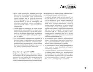 9
•	 En la franja de seguridad se pueden ubicar los
dispositivos de señalización vertical y semafo-
rización, de conformidad con la normatividad
vigente, siempre que se conserve visibilidad
suficiente para garantizar el tránsito seguro en
andén y calzada, se evite la interferencia con
elementos de mobiliario urbano, árboles y pos-
tes de alumbrado público y se mantenga la cir-
culación libre.
•	 Cuando la sección transversal del andén incluya
zona verde, de conformidad con los planos urba-
nísticos correspondientes, el diseño debe mante-
nerla con las mismas dimensiones aprobadas y,
en ese caso, no será exigible la franja de seguri-
dad del peatón.
•	 Las zonas verdes se interrumpirán solamente en
los casos en que se requiera para la conformación
de rampas de acceso vehicular, previamente apro-
bada por licencia de construcción y que no superen
los anchos establecidos en el capítulo 4 de esta car-
tilla, Acceso a predios y rampas vehiculares.
Franja de paisajismo y mobiliario (FPM)
Franja funcional que aporta al mejoramiento de la ca-
lidad ambiental de los andenes y del espacio público
en general. En esta franja se ubica la vegetación y los
elementos del mobiliario urbano. La inclusión de la
franja de paisajismo y mobiliario en el diseño del an-
dén es opcional y se buscará cuando la sección trans-
versal del andén tenga el ancho suficiente.
•	 El ancho de la franja puede variar de acuerdo con
el ancho del andén y la sección transversal de la
vía. No obstante, el ancho mínimo aceptable es
setenta centímetros (70 cm.) en los casos en los
que la franja no incluya arborización. Cuando se
busque disponer arborización, el ancho mínimo
se establece de acuerdo con el perfil vial, así: En
perfiles viales V-3 a V-7, ciento veinte centímetros
(120 cm.); en vías con perfil V-2, ciento noventa
centímetros (190 cm.); en vías con perfil V-1, dos-
cientos cuarenta centímetros (240 cm.) y en vías
con perfil V-0, un ancho mínimo es cuatrocientos
cuarenta centímetros (440 cm.).
•	 Se recomienda incluir cobertura vegetal distinta
al pasto kikuyo. Esto es, vegetación extensiva de
bajo a nulo mantenimiento. (ver en capítulo 3, co-
bertura vegetal, cubresuelos o arvenses).
•	 En ningún caso, el ancho de los contenedores de
raíces puede ser mayor al ancho de la franja de
paisajismo y mobiliario.
•	 Las zonas verdes se interrumpirán solamente en
los casos en que se requiera para la conformación
de rampas de acceso vehicular, previamente apro-
bada por licencia de construcción y que no superen
los anchos establecidos en el capítulo 4 de esta car-
tilla, Acceso a predios y rampas vehiculares.
 