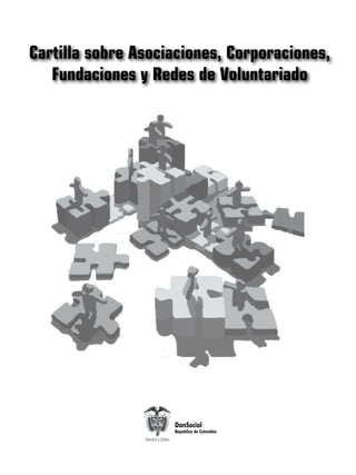 Cartilla sobre Asociaciones, Corporaciones,
Fundaciones y Redes de Voluntariado
DanSocial
República de Colombia
 