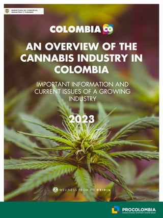 AN OVERVIEW OF THE
CANNABIS INDUSTRY IN
COLOMBIA
IMPORTANT INFORMATION AND
CURRENT ISSUES OF A GROWING
INDUSTRY
2023
W E L L N E S S F R O M I T S
 