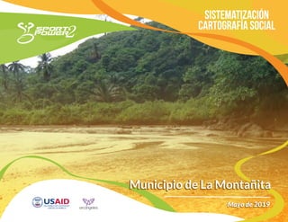 Sistematización
Cartografía Social
Municipio de La MontañitaMunicipio de La Montañita
Mayo de 2019Mayo de 2019
 