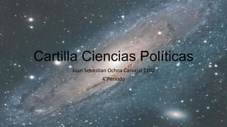 Cartilla Ciencias Políticas
Juan Sebastian Ochoa Carvajal 1102
4°Periodo

 