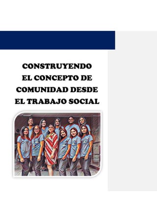 CONSTRUYENDO
EL CONCEPTO DE
COMUNIDAD DESDE
EL TRABAJO SOCIAL
 