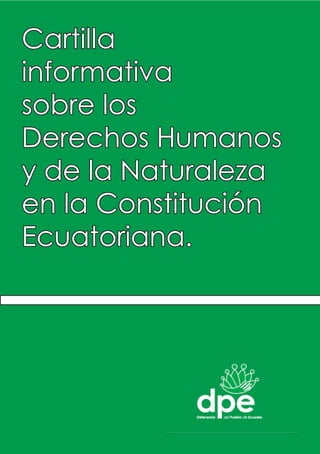 Cartilla
informativa
sobre los
Derechos Humanos
y de la Naturaleza
en la Constitución
Ecuatoriana.
 