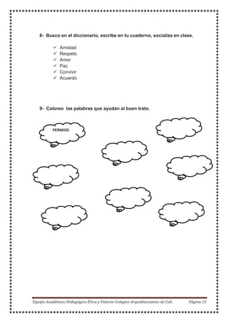 8- Busco en el diccionario, escribe en tu cuaderno, socializa en clase.
Amistad
Respeto
Amor
Paz
Convivir
Acuerdo
9- Coloreo las palabras que ayudan al buen trato.
 