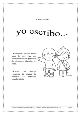EJERCITACIÓN
1-Escribo una historia donde
hable del buen trato que
debo tener con las personas
de mi entorno. Socializo en
clase.
2-Recorto de revistas
imágenes de grupos de
personas con diferentes
características.
 