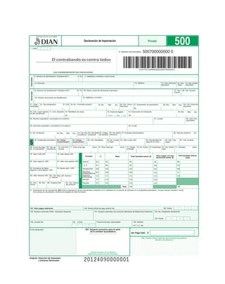 Declaración de Importación                                                                                                                                                                                                                                  Privada
                                                                                                                                                                                                                                                                                                                                                                                                                                                                                                                                                                     500




                                                                                                                                                                                                                                                                                                                  UNIDAD ADMINISTRATIVA ESPECIAL DIRECCION DE IMPUESTOS Y ADUANAS NACIONALES UNIDAD ADMINISTRATIVA ESPECIAL DIRECCION DE IMPUESTOS Y ADUANAS NACIONALES UNIDAD ADMINIS
    1. Año
                                                                                                                                                                                                                                                                                                                                                                                                                                                                                         4. Número de formulario       500700000000 0



                                                                                                                                                                                                                                                                                                                                                                                                                                                                                                                   (415)7707212489984(8020)0500700000000 0


              5. Número de Identificación Tributaria (NIT)                                                                                                                                                                                  6. DV. 11. Apellidos y nombres o razón social
 Importador




              13. Dirección                                                                                                                                                                                                                                                                                                                                                                                                                                                                                  15. Teléfono                      12. Cód. Dirección 16. Cód. 17. Cód. Ciudad/
                                                                                                                                                                                                                                                                                                                                                                                                                                                                                                                                               seccional           Dpto.    Municipio


              24. Número de Identificación Tributaria (NIT)                                                                                                                                                                                25. DV. 26. Razón social del declarante autorizado                                                                                                                                                                                                                                                                       27. Tipo    28. Cód. Usuario
 Declarante




                                                                                                                                                                                                                                                                                                                                                                                                                                                                                                                                                                    usuario


              29. Número documento de identificación                                                                                                                                                                                                            30. Apellidos y nombres


31. Clase 32. Tipo declaración                    33. Cód. 34. No. Formulario anterior                                                                                                                                                                                                    35. Año         Mes   Día                                                                                                                                                                       36. Cód. Direcc. 37. Declaración de exportación          38. Año      Mes       Día    39. Cód. Dirección
importador                                                                                                                                                                                                                                                                                                                                                                                                                                                                                Seccional                                                                              seccional
                                                                                                                                                                                                                                                                                                                                                                                                                                                                                                           No.
40. Cód. Lugar ingreso 41. Cod. Depósito 42. Manifiesto de carga                                                                                                                                                                                                                                      43. Fecha de llegada                                                                                                                                                                          44. Documento de transporte                                          45. Año      Mes       Dia
de las mercancías
                                         No.                                                                                                                                                                                                                                                             AAAA                      MM                                                                                                                                                         DD    No.
46. Nombre exportador o proveedor en el exterior                                                                                                                                                                                                                                                                                                                                                                                                                                                                                      47. Ciudad                                    48. Cód. País
                                                                                                                                                                                                                                                                                                                                                                                                                                                                                                                                                                                    exportador


49. Dirección exportador o proveedor en el exterior                                                                                                                                                                                                                                                                                                                                                                                                                                                 50. E-mail



51. No. de factura                        52. Año      Mes    Día                                                                                                                                                                           53. Cód. País 54. Cód. Modo 55. Código 56. Cód. destino 57. Empresa transportadora                                                                                                                                                                                                                                      58. Tasa de cambio $     cvs.
                                                                                                                                                                                                                                            procedencia transporte      de bandera mercancía


              59. Subpartida arancelaria 60. Código           61. Código                                                                                                                                                                                                   62. Cód. Modalidad         63. No. Cuotas 64. Valor cuota USD                                                                                                                                                                                    65. Periodicidad del     66. Cód. País           67. Cód. Acuerdo

S                                        complementario       suplementario                                                                                                                                                                                                                           o meses                                                                                                                                                                                                               pago de la cuota         origen

68. Forma de pago 69. Tipo de               70. Cód.País 71. Peso bruto kgs.                                                                                                                                                                                                    dcms. 72. Peso neto kgs.                                                                                                                                                                                  dcms. 73. Código       74. No. Bultos 75. Subpartidas 76. Cód. Unidad 77. Cantidad                dcms.
de la importación importación               compra                                                                                                                                                                                                                                                                                                                                                                                                                                              embalaje                                        física

78. Valor FOB USD                          79. Valor fletes USD
                                                                                                                                                                                                                                                                   Concepto                %                    Base                                                                                                                                                                                   Total liquidado pesos ($)        Total a pagar con esta           Total liquidado dólares
                                                                                                                                                                                                                                                                                                                                                                                                                                                                                                                                        declaración pesos ($)                     (USD)

80. Valor seguros USD                      81. Valor otros gastos USD                                                                                                                                                                                           Arancel              92             93                                                                                                                                                                                               94                               95                                96
                                                                                                                                                                                                                                              Autoliquidación




                                                                                                                                                                                                                                                                I. V. A.             97             98                                                                                                                                                                                               99                              100                               101
82. Sumatoria de fletes,                   83. Ajuste valor USD                                                                                                                                                                                                 Salvaguardia        102             103                                                                                                                                                                                              104                             105                               106
seguros y otros gastos USD
                                                                                                                                                                                                                                                                Derechos                            108                                                                                                                                                                                              109                                                               111
                                                                                                                                                                                                                                                                compensatorios 107                                                                                                                                                                                                                                                   110
84. Valor aduana USD             85. Cód. Reg. 86. Número                                                                                                                                                                                                       Derechos       112                  113                                                                                                                                                                                              114                             115                               116
                                 o licencia                                                                                                                                                                                                                     antidumping
                                                                                                                                                                                                                                                                Sanción        117                  118                                                                                                                                                                                              119                             120
87. Cód.           88. Año    89. Programa No.        90. Cód. Interno                                                                                                                                                                                          Rescate             121             122                                                                                                                                                                                              123                             124
oficina                                               del producto
                                                                                                                                                                                                                                                                                                                                                                                                                                                                                            Total    125                                                               126

91. Descripción de las mercancías (NO inicie la descripción de las mercancÍas a importar con lo señalado en el arancel de aduanas en la subpartida arancelaria - Incluya marcas, seriales y otros).
    Si el campo es insuficiente, continúe al respaldo de este formulario.




127. Valor pagos anteriores                                                                                                                                                                                                                                       128. Recibo oficial de pago anterior No.                                                                                                                                                                                                                                         129. Fecha           AAAA         MM      DD
130. Espacio reservado DIAN - Actuación aduanera                                                                                                                                                                                                                                   131. Espacio reservado uso exclusivo Ministerio de Relaciones Exteriores                                                                                                                                                                           132. No. Aceptación declaración


                                                                                                                                                                                                                                                                                                                                                                                                                                                                                                                                      133. Fecha             AAAA         MM       DD
134. Levante No.                                              135.                                                                                                                                                                         Fecha                                      Firma funcionario responsable                                                                                                                                                                                        136. Nombre
                                                                  AAAA                                                                                                                                                                                             MM         DD                                                                                                                                                                                                                           137. C.C. No.
                                                                     UNIDAD ADMINISTRATIVA ESPECIAL DIRECCION DE IMPUESTOS Y ADUANAS NACIONALES UNIDAD ADMINISTRATIVA ESPECIAL DIRECCION DE IMPUESTOS Y ADUANAS NACIONALES UNIDAD ADMINI




Firma declarante                                                                                                                                                                                                                                                    997. Espacio exclusivo para el sello
                                                                                                                                                                                                                                                                         de la entidad recaudadora
                                                                                                                                                                                                                                                                            (Fecha efectiva de la transacción)                                                                                                                                                                                         980. Pago total       $

                                                                                                                                                                                                                                                                                                                                                                                                                                                                                                                      996. Espacio para el adhesivo de la entidad recaudadora
                                                                                                                                                                                                                                                                                                                                                                                                                                                                                                                                      (Número del adhesivo)




                                                                                                                                                                                                                                                                           Coloque el timbre de la máquina
                                                                                                                                                                                                                                                                        registradora al dorso de este formulario

Original: Dirección de Impuestos
          y Aduanas Nacionales


                                                                                                                                                                                                                                                                                                                                                                                                                                                                                                                                                                                                      1
 