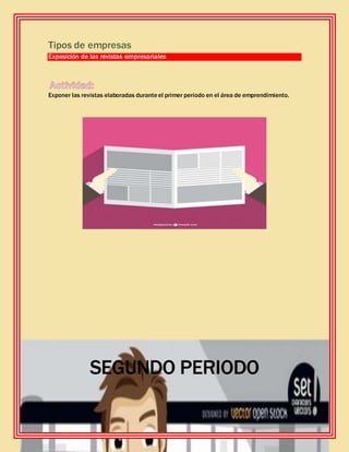 27
Tipos de empresas
Exposición de las revistas empresariales
Exponer las revistas elaboradas duranteel primer periodo en el área de emprendimiento.
SEGUNDO PERIODO
 