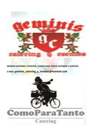 GEMINIS CATERING Y EVENTOS / COMO PARA TANTO CATERING Y EVENTOS
E-MAIL: geminis_catering_y_eventos@hotmail.com

 