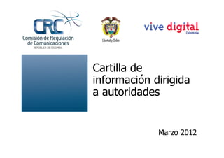 Cartilla de
información dirigida
a autoridades


             Marzo 2012
 