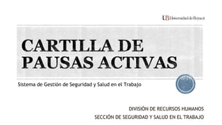 Sistema de Gestión de Seguridad y Salud en el Trabajo
DIVISIÓN DE RECURSOS HUMANOS
SECCIÓN DE SEGURIDAD Y SALUD EN EL TRABAJO
 