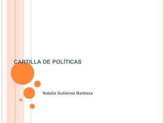 CARTILLA DE POLÍTICAS 
Natalia Gutiérrez Barbosa 
 