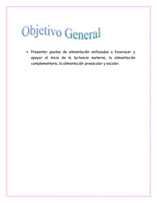  Presentar pautas de alimentación enfocadas a favorecer y
apoyar el inicio de la lactancia materna, la alimentación
complementaria, la alimentación preescolar y escolar.
 