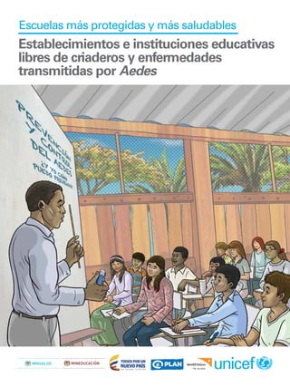 Establecimientos e instituciones educativas
libres de criaderos y enfermedades
transmitidas por Aedes
Escuelas más protegidas y más saludables
 