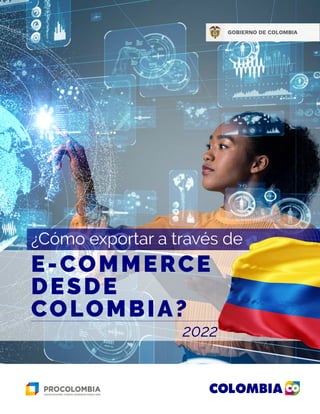 ¿Cómo exportar a través de
2022
E-COMMERCE
DESDE
COLOMBIA?
 