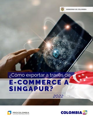 ¿Cómo exportar a través de
2022
E-COMMERCE A
SINGAPUR?
 