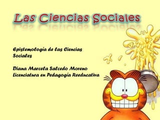 Epistemología de las Ciencias
Sociales
Diana Marcela Salcedo Moreno
Licenciatura en Pedagogía Reeducativa
 