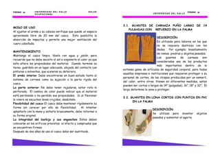 PÁGINA 32       U N I V E R S I D AD D E L V AL L E     S AL U D                                                               PÁGINA 35
                O C U P AC I O N AL                                                      U N I V E R S I D AD D E L V AL L E




                                                                   3.1. GUANTES DE CARNAZA PUÑO LARGO DE 14
MODO DE USO
                                                                       PULGADAS CON REFUERZO EN LA PALMA
Al ajustar el arnés a su cabeza verifique que quede un espacio
aproximado libre de 20 mm del casco. Esto posibilita la
                                                                                            DESCRIPCIÓN
absorción de impactos y permite una mejor ventilación del
                                                                                            Es utilizado para labores en las que
cuero cabelludo.
                                                                                            no se requiera destreza con los
                                                                                            dedos. Por ejemplo: levantamiento
MANTENIMIENTO
                                                                                            de ramas, piedras y objetos pesados.
Mantenga el casco limpio, lávelo con agua y jabón, pero
                                                                                            Los guantes de carnaza son
recuerde que no debe secarlo al sol o exponerlo al calor ya que
                                                                                            considerados uno de los productos
esto altera las propiedades del material. Cuando termine su
                                                                                            más importantes dentro de la
tarea, guárdelo en un lugar adecuado, alejado del contacto con
                                                                   extensa gama de artículos de seguridad corporal, para todas
pinturas o solventes, que aceleran su deterioro.
                                                                   aquellas empresas e instituciones que requieran proteger a su
El arnés interior Debe encontrarse en buen estado tanto el
                                                                   personal de cortes, de las chispas producidas por un esmeril,
sistema de correas como su sujeción a la parte rígida del
                                                                   del calor, entre otras. Vienen en diferentes medidas, estos
casco.
                                                                   pueden ser cortos o largos de 14” (pulgadas), 16”, 18” y 32”. El
La parte exterior No debe tener rajaduras, estar rota ni
                                                                   largo determina la zona a proteger.
perforada. El cambio de color puede indicar que el material
está perdiendo o ha perdido sus propiedades. Si al flexionar
                                                                   3.2. GUANTES EN LONA CORTOS CON PUNTOS EN PVC
la visera se escuchan leves crujidos, deséchelo.
                                                                         EN LA PALMA
Flexibilidad del casco El casco debe mantener rígidamente su
forma sin carecer por ello de flexibilidad. Al intentar
                                                                                         DESCRIPCIÓN
aplastarlo con la mano y soltarlo bruscamente, debe retornar a
                                                                                         Se utilizan para levantar                   objetos
su forma original.
                                                                                         pesados y aumentar el agarre.
La integridad del barbijo y sus enganches Estos deben
colocarse en los orificios previstos al efecto y compruebe que
se encuentren firmes.
Después de dos años de uso el casco debe ser sustituido.
 