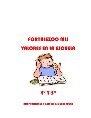 FORTALEZCO MIS
VALORES EN LA ESCUELA




            4° Y 5°
ADAPTACIONES A GUIA DE ESCUELA NUEVA
 